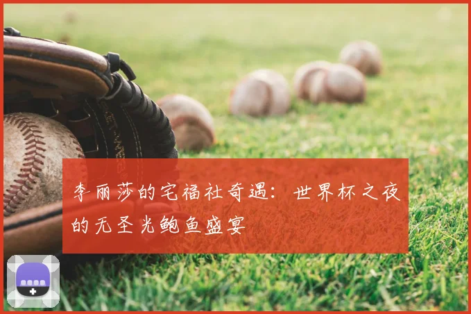 李丽莎的宅福社奇遇：世界杯之夜的无圣光鲍鱼盛宴