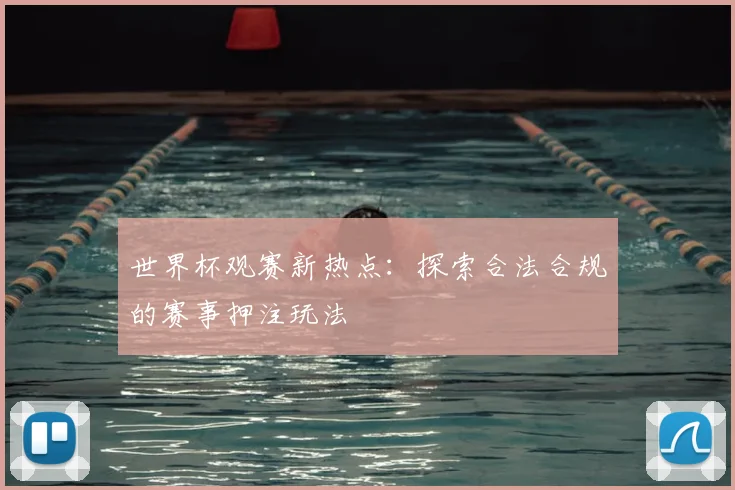 世界杯观赛新热点：探索合法合规的赛事押注玩法